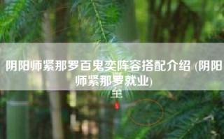 阴阳师紧那罗百鬼奕阵容搭配介绍 (阴阳师紧那罗就业)