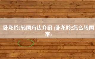 卧龙吟2转国方法介绍 (卧龙吟2怎么转国家)