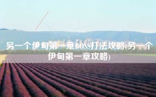 另一个伊甸第一章BOSS打法攻略(另一个伊甸第一章攻略)