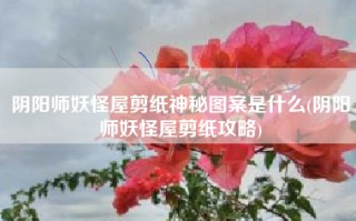 阴阳师妖怪屋剪纸神秘图案是什么(阴阳师妖怪屋剪纸攻略)