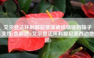 艾尔登法环利耶尼亚湖被抢项链的妹子支线(含剧透)(艾尔登法环利耶尼亚西边地图)