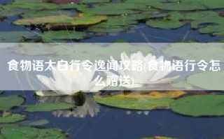 食物语太白行令逸闻攻略(食物语行令怎么赠送)