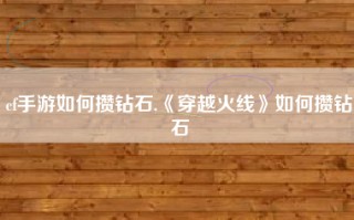 cf手游如何攒钻石,《穿越火线》如何攒钻石