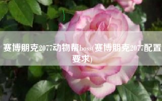 赛博朋克2077动物帮boss(赛博朋克2077配置要求)