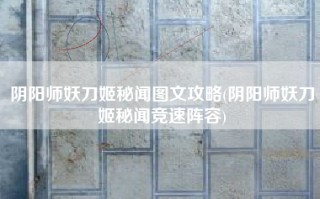 阴阳师妖刀姬秘闻图文攻略(阴阳师妖刀姬秘闻竞速阵容)