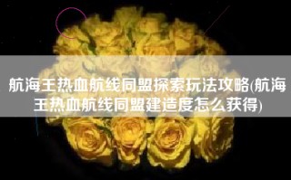 航海王热血航线同盟探索玩法攻略(航海王热血航线同盟建造度怎么获得)