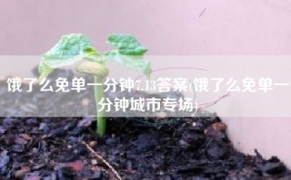 饿了么免单一分钟7.13答案(饿了么免单一分钟城市专场)