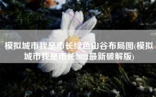 模拟城市我是市长绿色山谷布局图(模拟城市我是市长2022最新破解版)