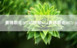 赛博朋克2077动物帮boss(赛博朋克2077)