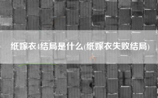 纸嫁衣4结局是什么(纸嫁衣失败结局)