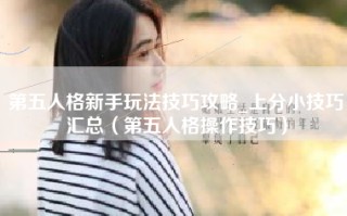 第五人格新手玩法技巧攻略_上分小技巧汇总（第五人格操作技巧）