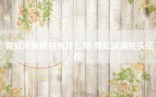 霓虹深渊魔杖有什么用(霓虹深渊蛇头法杖)