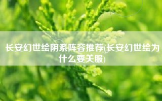 长安幻世绘阴系阵容推荐(长安幻世绘为什么要关服)