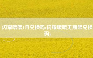 闪耀暖暖1月兑换码(闪耀暖暖无期限兑换码)
