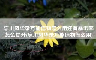 忘川风华录万能信物怎么用还有暴击率怎么提升(忘川风华录万能信物怎么用)