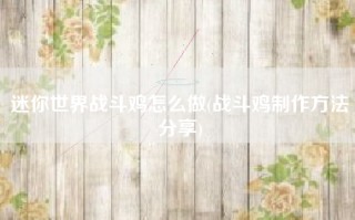 迷你世界战斗鸡怎么做(战斗鸡制作方法分享)