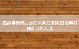 高能手办团31-29关卡通关攻略(高能手办团31-24怎么过)