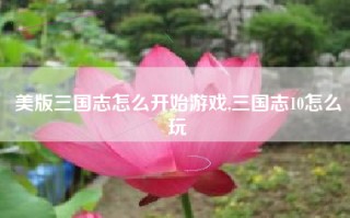 美版三国志怎么开始游戏,三国志10怎么玩