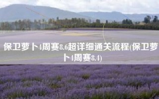 保卫萝卜4周赛8.6超详细通关流程(保卫萝卜4周赛8.4)