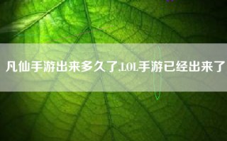 凡仙手游出来多久了,LOL手游已经出来了