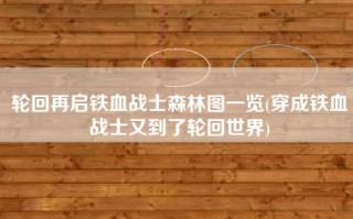 轮回再启铁血战士森林图一览(穿成铁血战士又到了轮回世界)