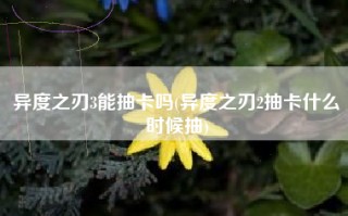 异度之刃3能抽卡吗(异度之刃2抽卡什么时候抽)