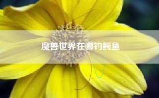 魔兽世界在哪钓鳄鱼