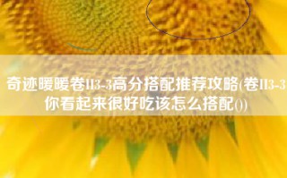 奇迹暖暖卷II3-3高分搭配推荐攻略(卷II3-3你看起来很好吃该怎么搭配())