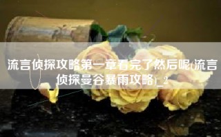 流言侦探攻略第一章看完了然后呢(流言侦探曼谷暴雨攻略)_2