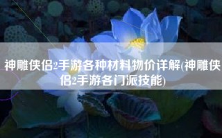 神雕侠侣2手游各种材料物价详解(神雕侠侣2手游各门派技能)