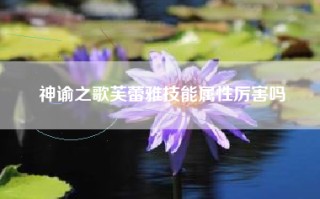 神谕之歌芙蕾雅技能属性厉害吗