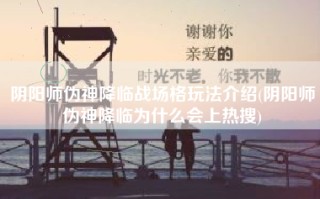 阴阳师伪神降临战场格玩法介绍(阴阳师伪神降临为什么会上热搜)