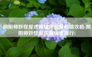 阴阳师妖怪屋式神快速回复心情攻略(阴阳师妖怪屋式神强度排行)