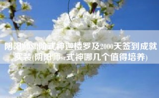 阴阳师SR阶式神迦楼罗及2000天签到成就实装(阴阳师sr式神哪几个值得培养)
