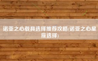 诺亚之心载具选择推荐攻略(诺亚之心星座选择)