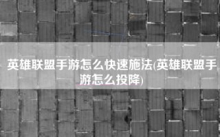 英雄联盟手游怎么快速施法(英雄联盟手游怎么投降)