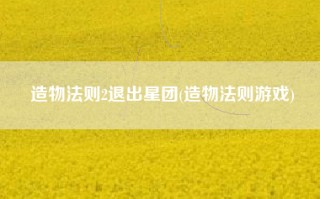 造物法则2退出星团(造物法则游戏)
