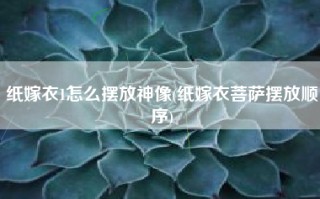 纸嫁衣1怎么摆放神像(纸嫁衣菩萨摆放顺序)