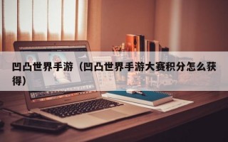 凹凸世界手游（凹凸世界手游大赛积分怎么获得）