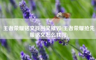 王者荣耀铭文找回又摧毁(王者荣耀抢先服铭文怎么找回)