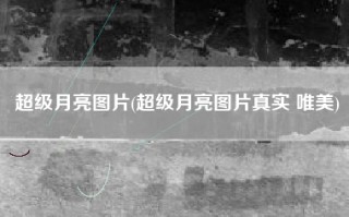 超级月亮图片(超级月亮图片真实 唯美)
