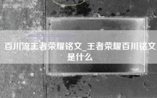 百川流王者荣耀铭文_王者荣耀百川铭文是什么