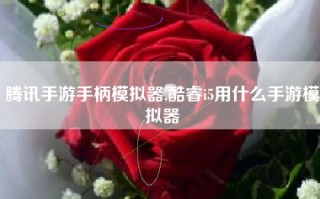 腾讯手游手柄模拟器,酷睿i5用什么手游模拟器