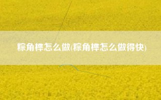 粽角榫怎么做(粽角榫怎么做得快)