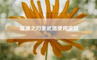 魔渊之刃重武器使用攻略