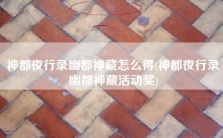 神都夜行录幽都神藏怎么得(神都夜行录幽都神藏活动奖)