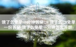 饿了么免单一分钟答案720 饿了么720免单一份答案(饿了么免单一分钟怎么答题)