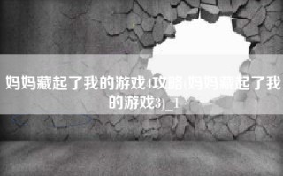 妈妈藏起了我的游戏4攻略(妈妈藏起了我的游戏3)_1
