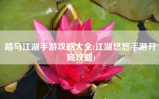 踏马江湖手游攻略大全(江湖悠悠手游开局攻略)