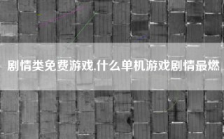 剧情类免费游戏,什么单机游戏剧情最燃